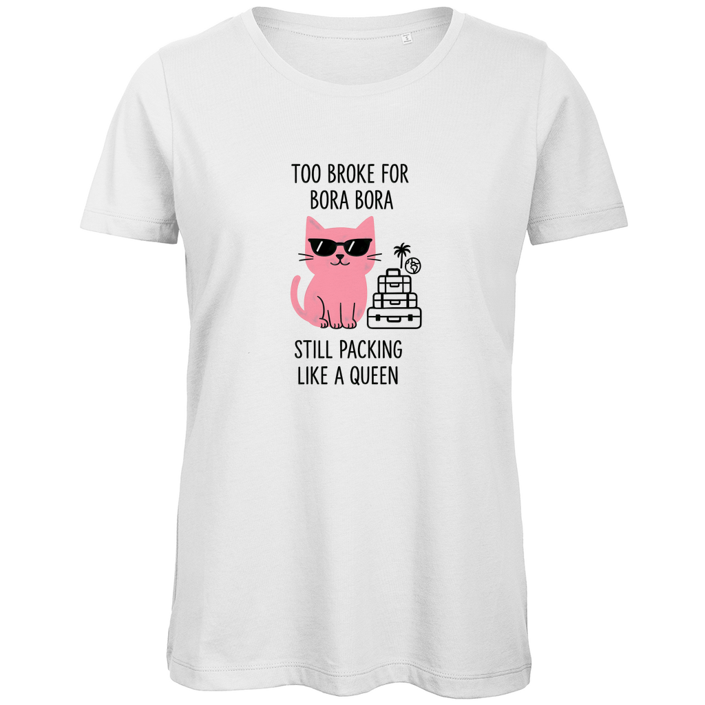 Damen T Shirt mit Katzen Meme TOO BROKE FOR BORA BORA. Stoff-Farbe: White. Fernweh mal lustig? travelPrint4U.de