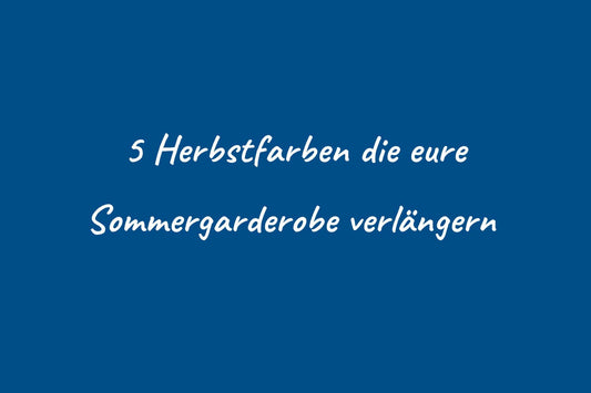 5 Herbstfarben die eure Sommer-Garderobe verlängern